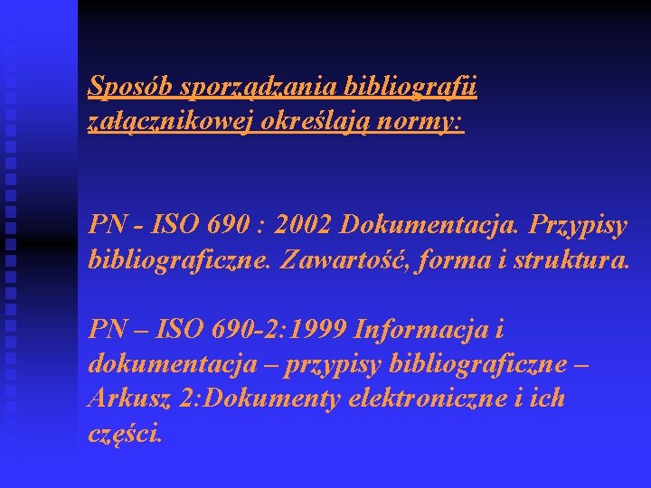 Sposób sporządzania bibliografii załącznikowej określają normy: PN - ISO 690 : 2002 Dokumentacja. Przypisy