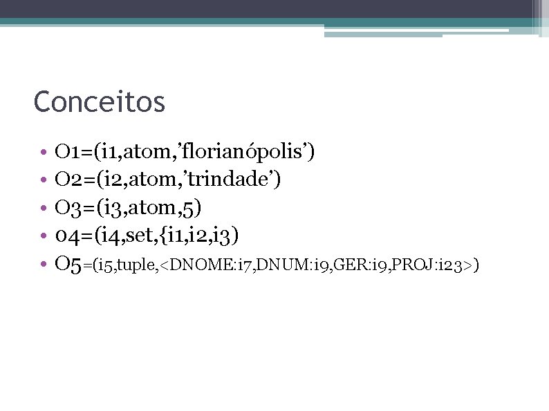 Conceitos • • • O 1=(i 1, atom, ’florianópolis’) O 2=(i 2, atom, ’trindade’)