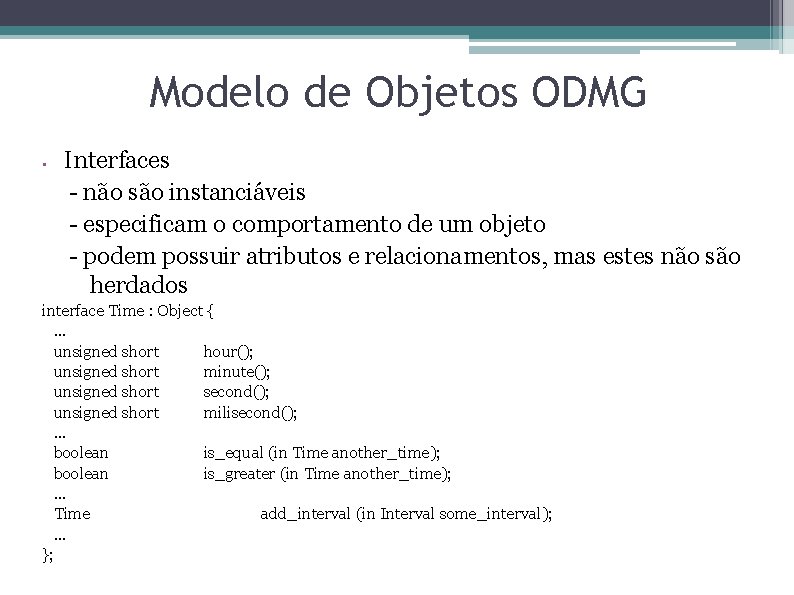 Modelo de Objetos ODMG • Interfaces - não são instanciáveis - especificam o comportamento