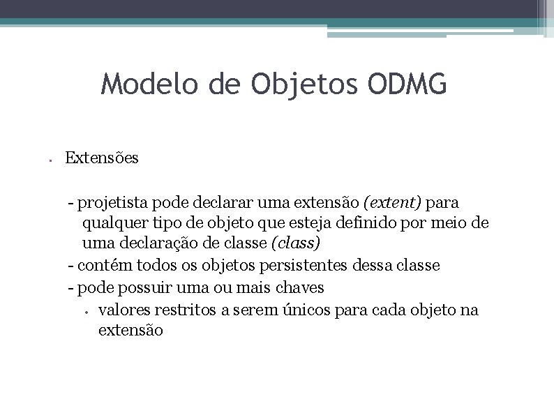 Modelo de Objetos ODMG • Extensões - projetista pode declarar uma extensão (extent) para