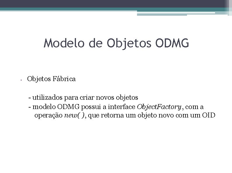 Modelo de Objetos ODMG • Objetos Fábrica - utilizados para criar novos objetos -