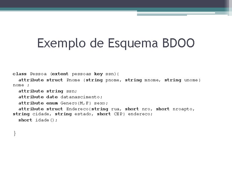 Exemplo de Esquema BDOO class Pessoa (extent pessoas key ssn){ attribute struct Pnome {string