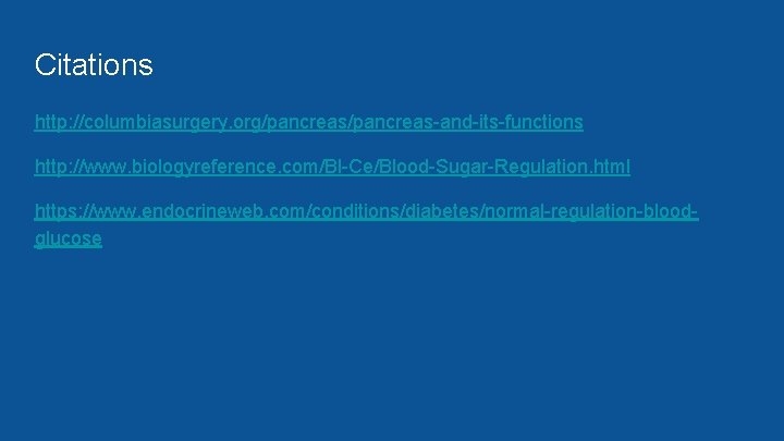 Citations http: //columbiasurgery. org/pancreas-and-its-functions http: //www. biologyreference. com/Bl-Ce/Blood-Sugar-Regulation. html https: //www. endocrineweb. com/conditions/diabetes/normal-regulation-bloodglucose 