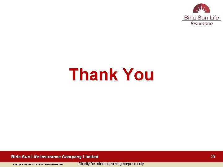 Thank You Birla Sun Life Insurance Company Limited Copyright © Birla Sun Life Insurance