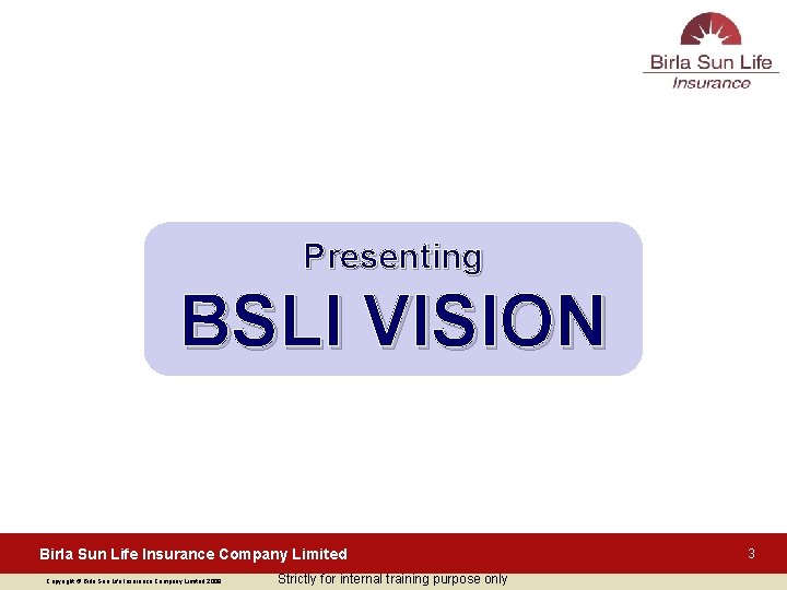 Presenting BSLI VISION Birla Sun Life Insurance Company Limited Copyright © Birla Sun Life