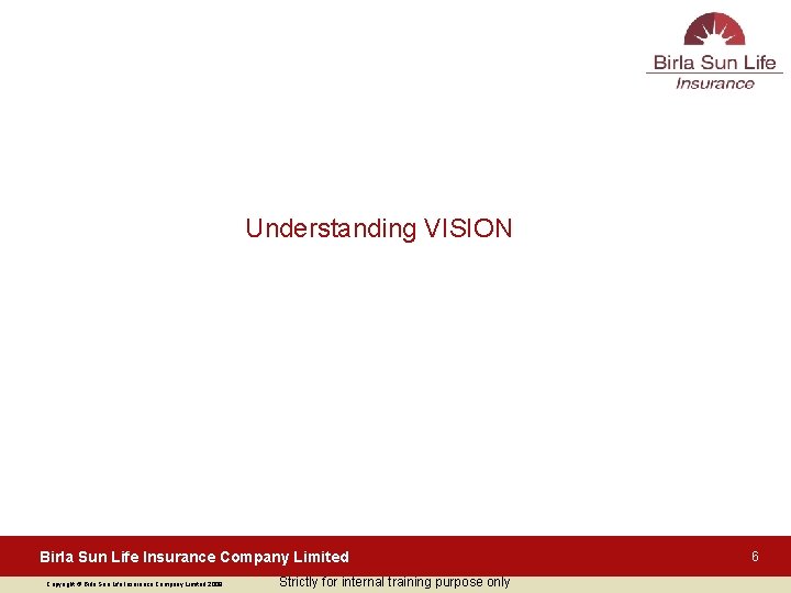 Understanding VISION Birla Sun Life Insurance Company Limited Copyright © Birla Sun Life Insurance