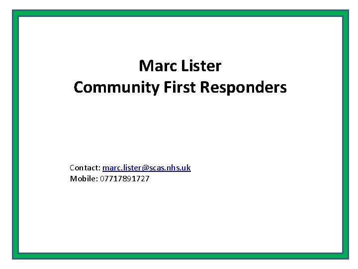 Marc Lister Community First Responders Contact: marc. lister@scas. nhs. uk Mobile: 07717891727 