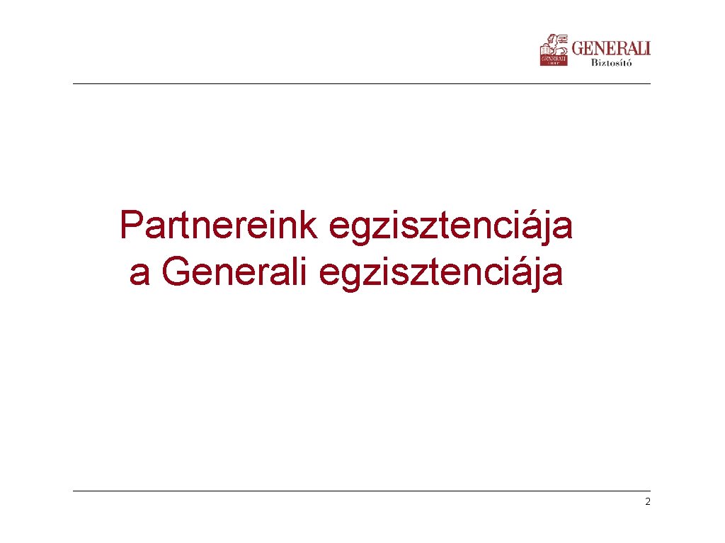 Partnereink egzisztenciája a Generali egzisztenciája Készítette: | dátum: 2 