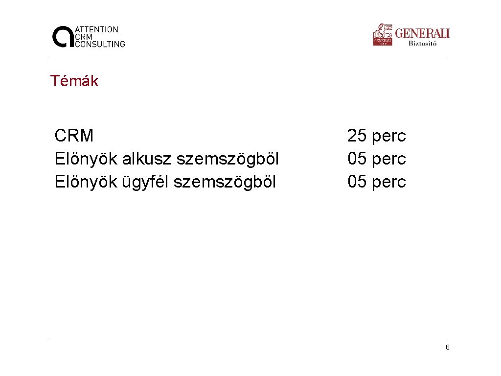 Témák CRM Előnyök alkusz szemszögből Előnyök ügyfél szemszögből Készítette: | dátum: 25 perc 05