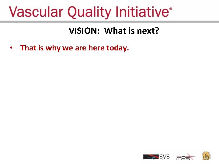 VISION: What is next? • That is why we are here today. • Clinical