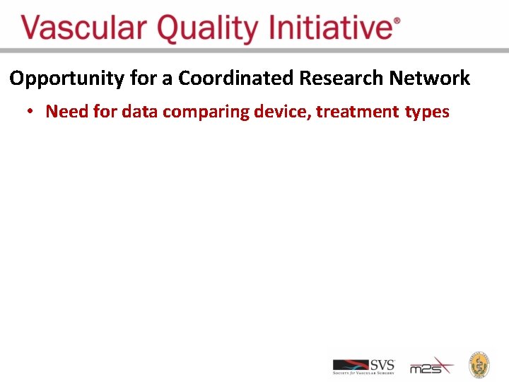 Opportunity for a Coordinated Research Network • Need for data comparing device, treatment types