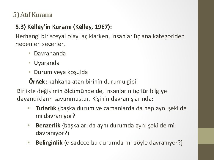 5) Atıf Kuramı 5. 3) Kelley’in Kuramı (Kelley, 1967): Herhangi bir sosyal olayı açıklarken,