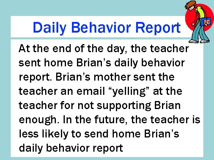 Daily Behavior Report At the end of the day, the teacher sent home Brian’s