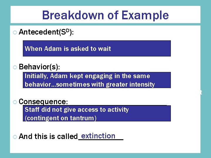 Breakdown of Example Antecedent(SD): When Adam is asked to wait Behavior(s): Initially, Adam kept