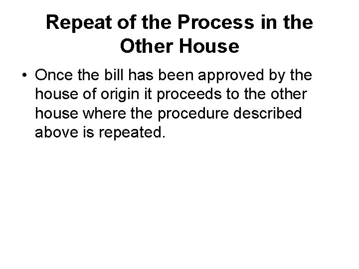 Repeat of the Process in the Other House • Once the bill has been