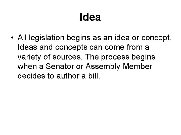 Idea • All legislation begins as an idea or concept. Ideas and concepts can
