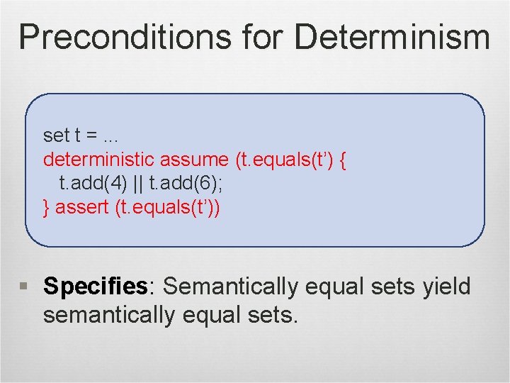 Preconditions for Determinism set t =. . . deterministic assume (t. equals(t’) { t.