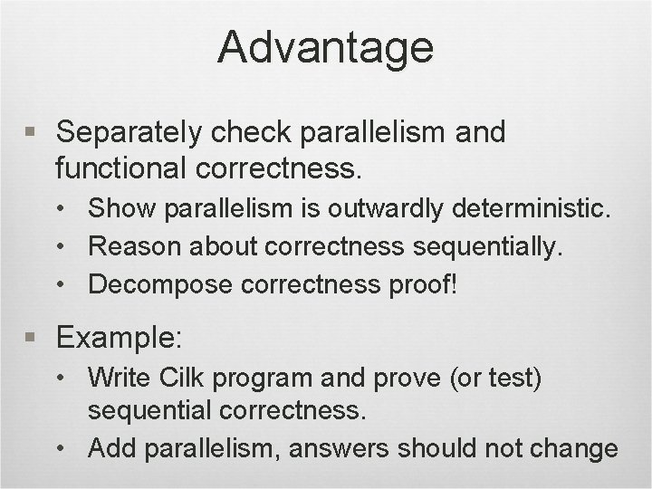 Advantage § Separately check parallelism and functional correctness. • Show parallelism is outwardly deterministic.