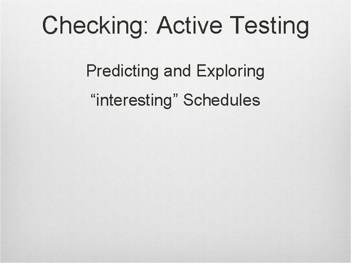 Checking: Active Testing Predicting and Exploring “interesting” Schedules 