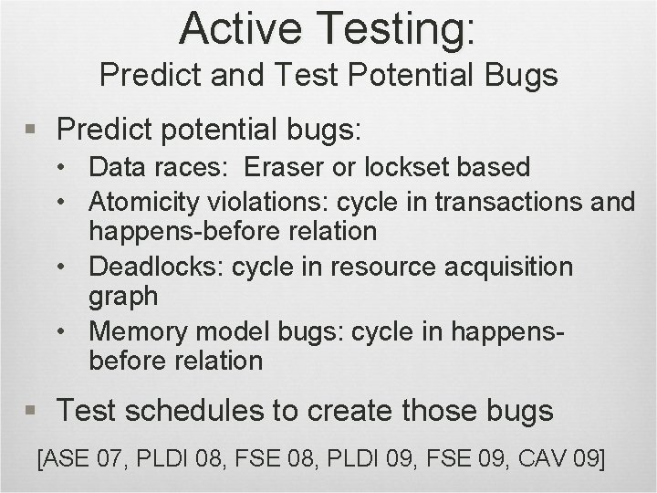 Active Testing: Predict and Test Potential Bugs § Predict potential bugs: • Data races: