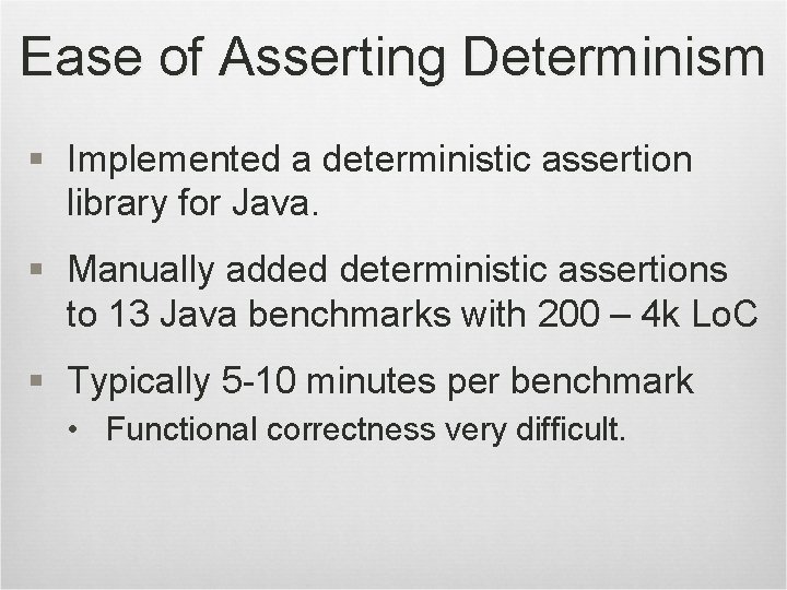 Ease of Asserting Determinism § Implemented a deterministic assertion library for Java. § Manually