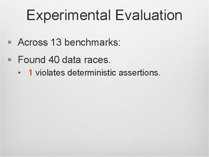 Experimental Evaluation § Across 13 benchmarks: § Found 40 data races. • 1 violates