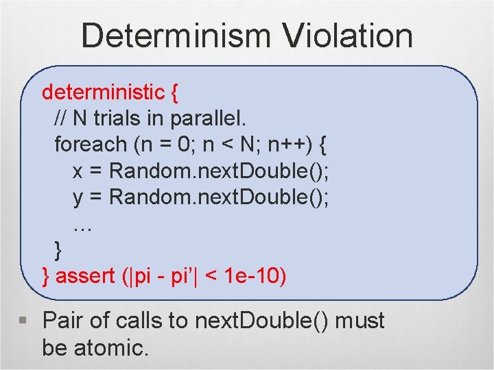 Determinism Violation deterministic { // N trials in parallel. foreach (n = 0; n