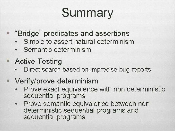Summary § “Bridge” predicates and assertions • Simple to assert natural determinism • Semantic