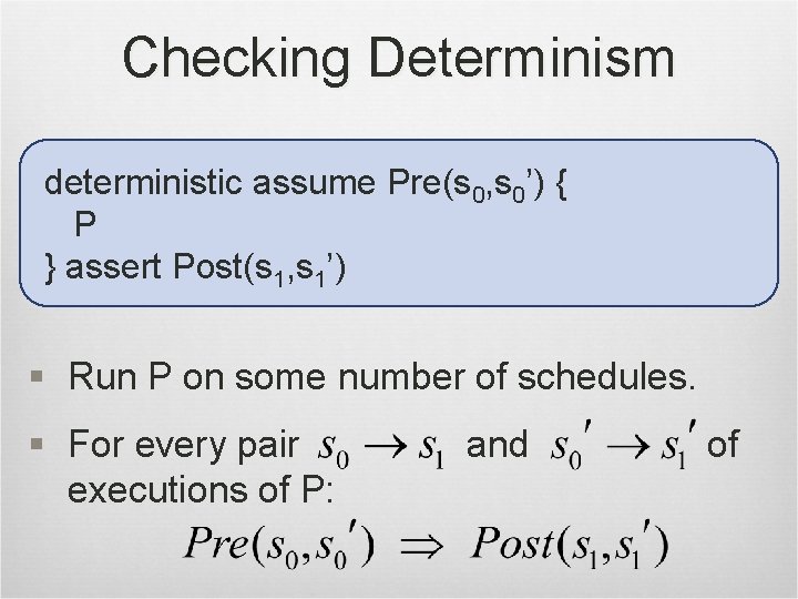 Checking Determinism deterministic assume Pre(s 0, s 0’) { P } assert Post(s 1,