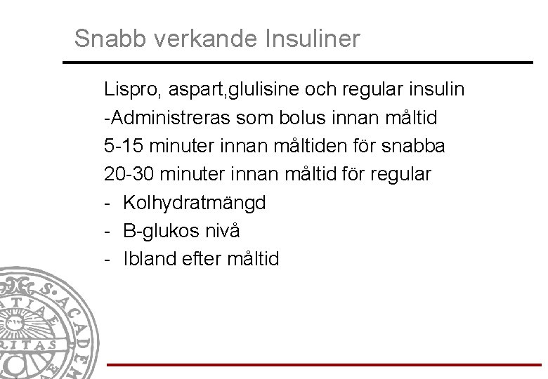 Snabb verkande Insuliner Lispro, aspart, glulisine och regular insulin -Administreras som bolus innan måltid