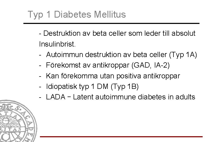 Typ 1 Diabetes Mellitus - Destruktion av beta celler som leder till absolut Insulinbrist.