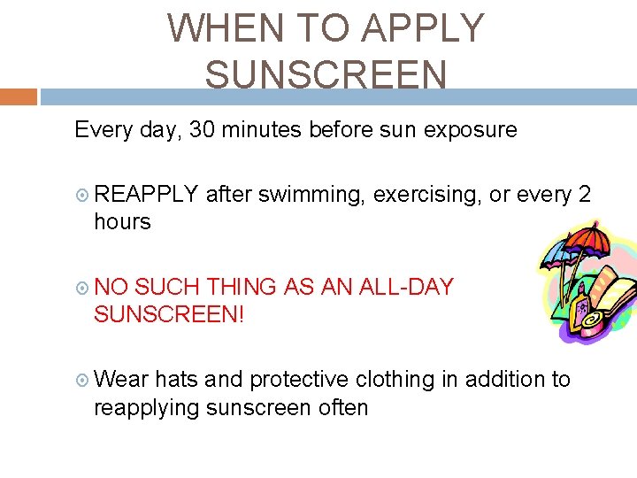 WHEN TO APPLY SUNSCREEN Every day, 30 minutes before sun exposure REAPPLY after swimming,