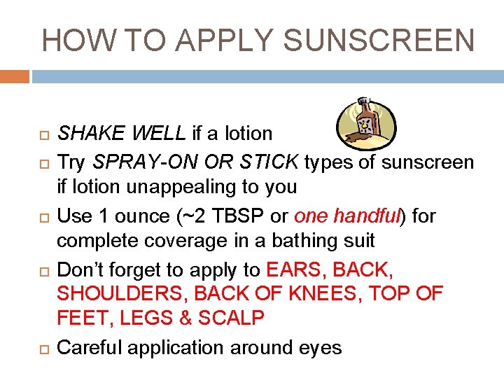 HOW TO APPLY SUNSCREEN SHAKE WELL if a lotion Try SPRAY-ON OR STICK types
