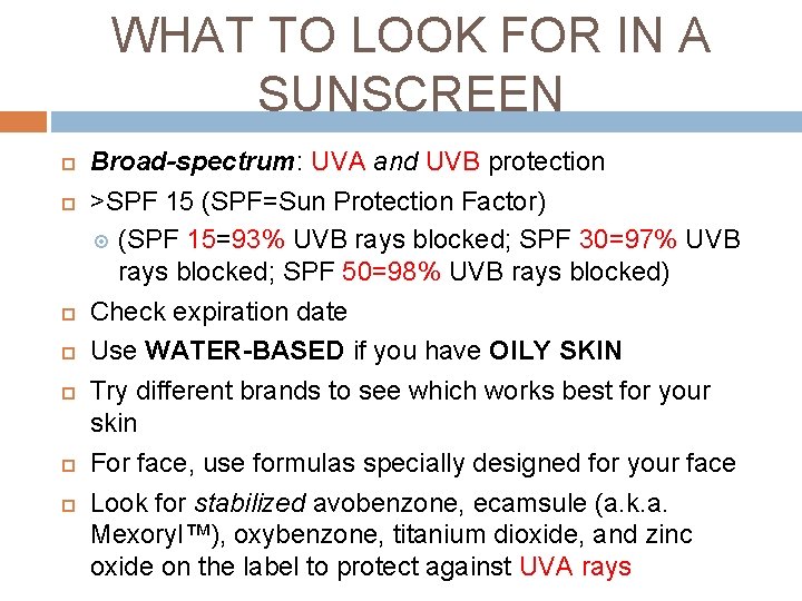 WHAT TO LOOK FOR IN A SUNSCREEN Broad-spectrum: UVA and UVB protection >SPF 15