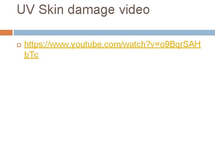 UV Skin damage video https: //www. youtube. com/watch? v=o 9 Bqr. SAH b. Tc