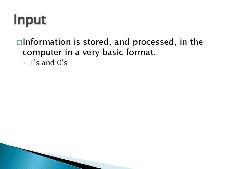 Input � Information is stored, and processed, in the computer in a very basic