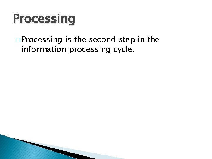 Processing � Processing is the second step in the information processing cycle. Processing � Processing is the second step in the information processing cycle.