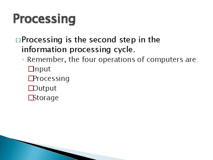 Processing � Processing is the second step in the information processing cycle. ◦ Remember,