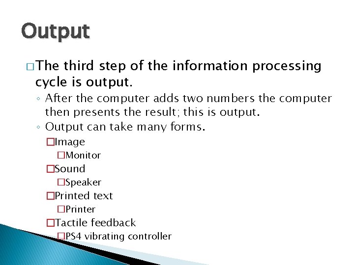 Output � The third step of the information processing cycle is output. ◦ After