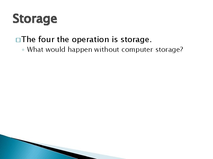Storage � The four the operation is storage. ◦ What would happen without computer Storage � The four the operation is storage. ◦ What would happen without computer