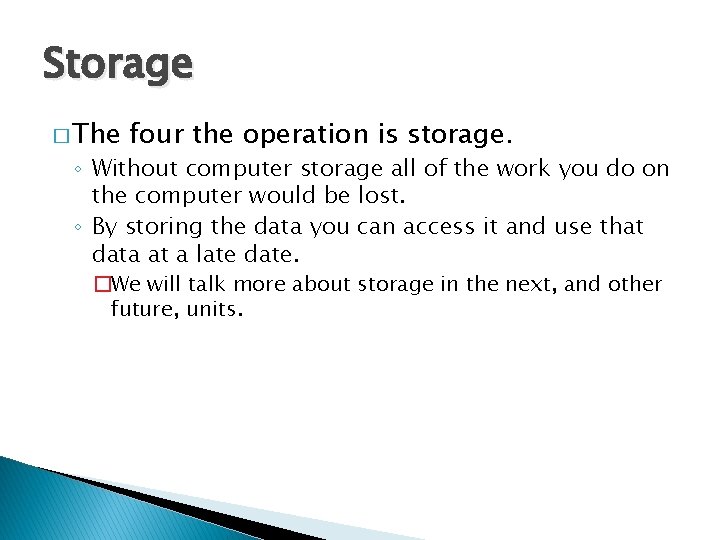Storage � The four the operation is storage. ◦ Without computer storage all of