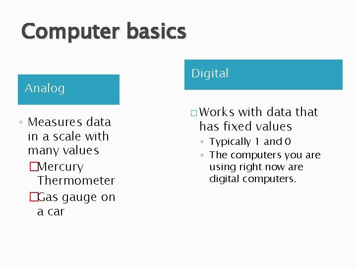 Computer basics Analog ◦ Measures data in a scale with many values �Mercury Thermometer