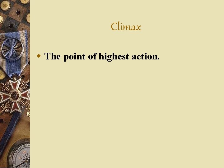 Climax w The point of highest action. 