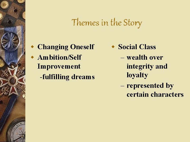 Themes in the Story w Changing Oneself w Ambition/Self Improvement -fulfilling dreams w Social