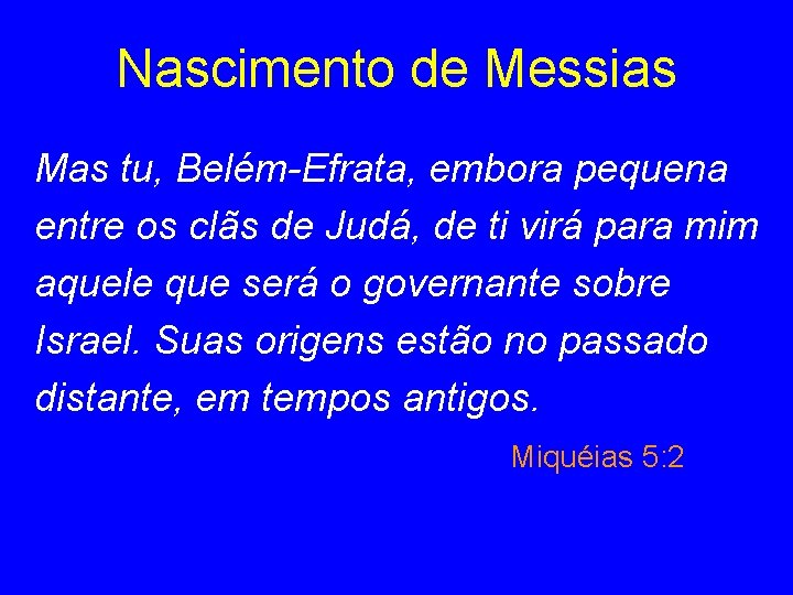 Nascimento de Messias Mas tu, Belém-Efrata, embora pequena entre os clãs de Judá, de