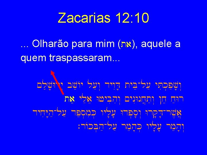 Zacarias 12: 10. . . Olharão para mim (ta), aquele a quem traspassaram. .
