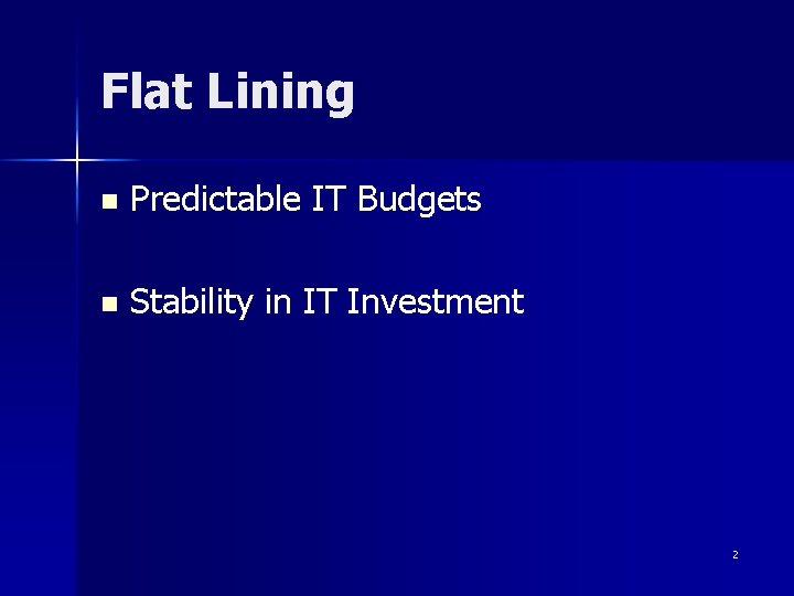 Flat Lining n Predictable IT Budgets n Stability in IT Investment 2 
