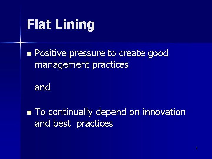 Flat Lining n Positive pressure to create good management practices and n To continually