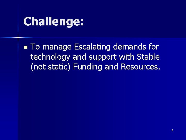 Challenge: n To manage Escalating demands for technology and support with Stable (not static)