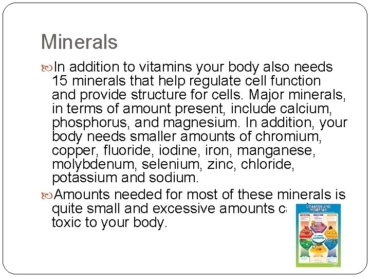 Minerals In addition to vitamins your body also needs 15 minerals that help regulate